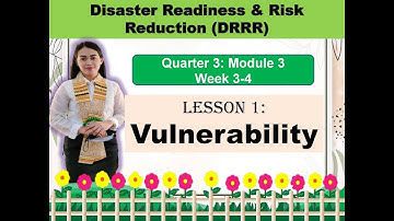 Disaster Readiness & Risk Reduction (DRRR)- Module 3-Lesson 1: VULNERABILITY