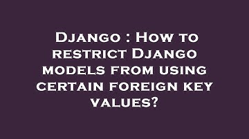 Django : How to restrict Django models from using certain foreign key values?