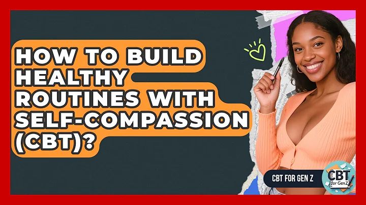 How To Build Healthy Routines With Self-compassion (CBT)? - CBT for Gen Z