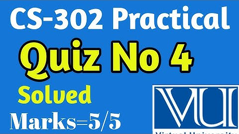 CS-302 Practical | Quiz No 4 | Solved Quiz no 4 Vu | Vu solved Quiz 2023 |