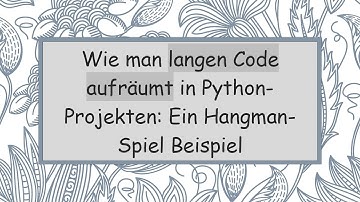 Wie man langen Code aufräumt in Python-Projekten: Ein Hangman-Spiel Beispiel