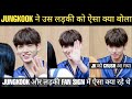 JUNGKOOK ने उस लड़की को ऐसा क्या बोला 😍 JK को लड़की पर Crush हो गया 😱 JK ओर लड़की ऐसा क्या कर रहे थे