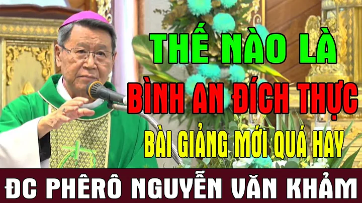 THẾ NÀO LÀ BÌNH AN ĐÍCH THỰC - Bài Giảng Mới Quá Hay Của ĐC Phêrô Nguyễn Văn Khảm |Ánh Sáng Lời Chúa