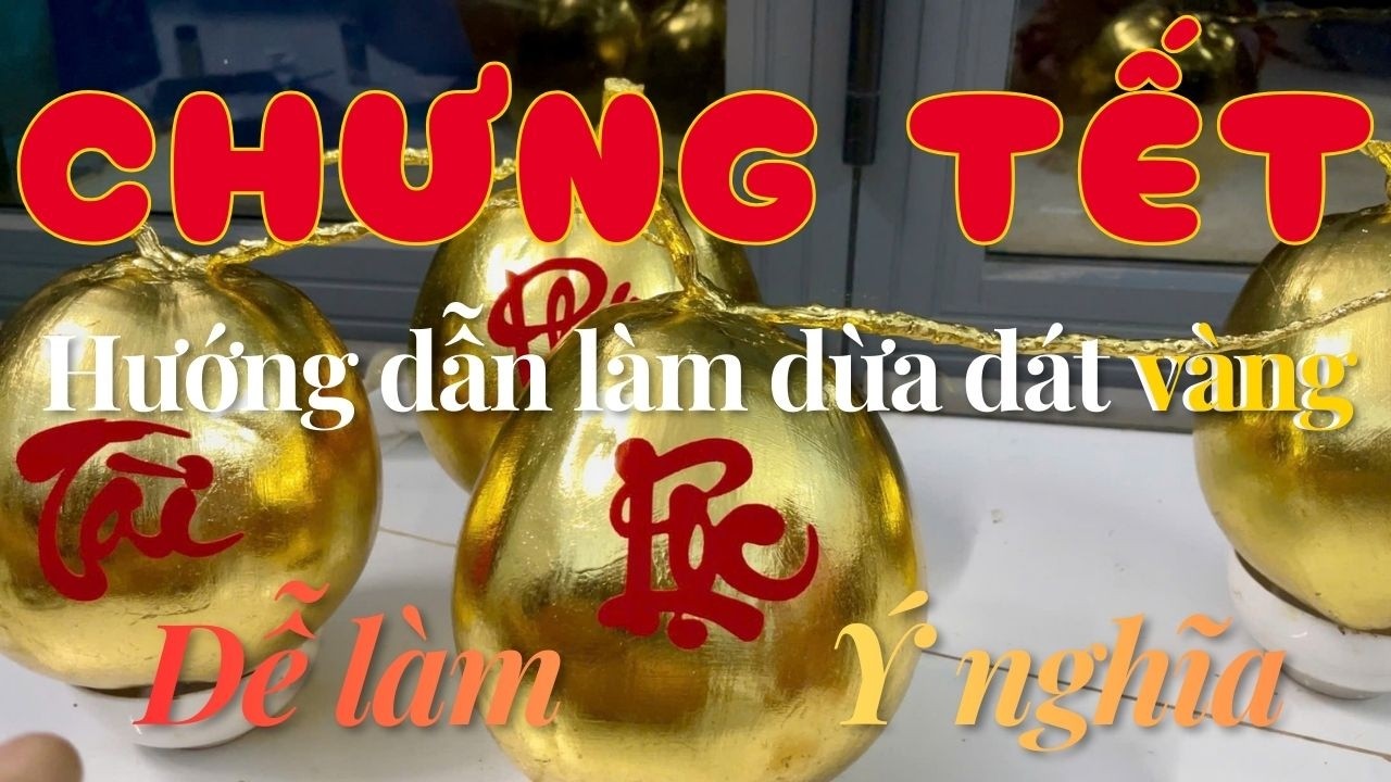 Hướng Dẫn Làm Dừa Dát Vàng Chưng Tết - Ý Nghĩa & Bí Quyết Chọn Dừa Đẹp Nhất