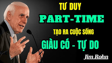Tư Duy Part-Time : Tạo Ra Cuộc Sống Tự Do Mơ Ước | Động Lực Từ Jim Rohn
