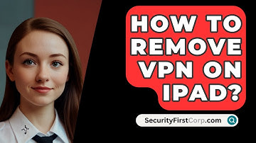 How To Remove VPN On IPAD? - SecurityFirstCorp.com