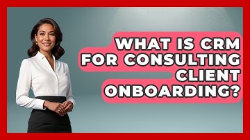 What Is CRM For Consulting Client Onboarding? - Consulting Career Hub