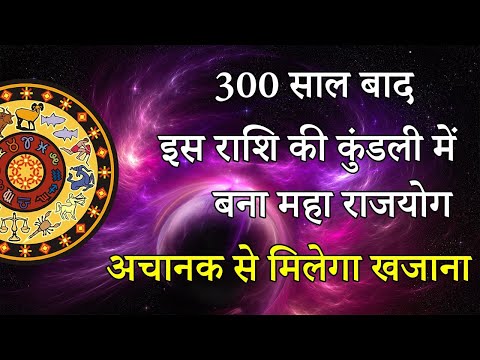 300 साल बाद इस राशि की कुंडली में बना महा राजयोग अचानक से मिलेगा खजाना