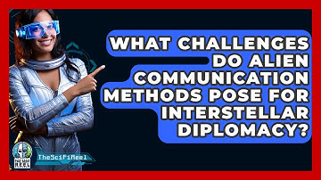 What Challenges Do Alien Communication Methods Pose For Interstellar Diplomacy? - The SciFi Reel