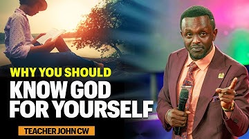 WHY YOU SHOULD KNOW GOD FOR YOURSELF|| TR. JOHN CW