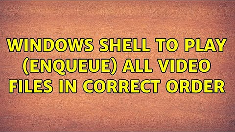Windows shell to play (enqueue) all video files in correct order (2 Solutions!!)