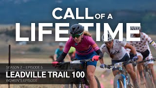 Call of a Life Time Season 2 - Episode 5 | Leadville Trail 100 MTB (Women’s)