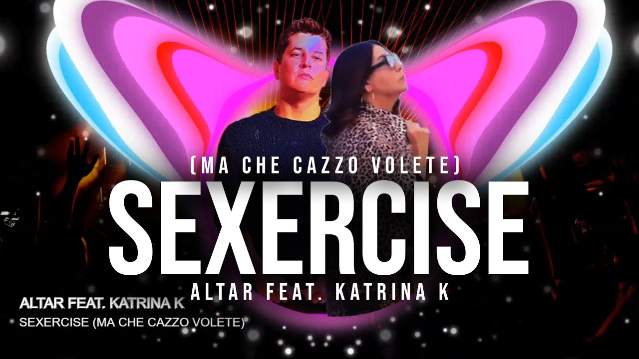 Watch ALTAR FEAT. KATRINA K - Sexercise (Ma Che Cazzo Volete) on YouTube Watch ALTAR FEAT. KATRINA K - Sexercise (Ma Che Cazzo Volete) on YouTube