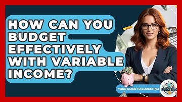 How Can You Budget Effectively With Variable Income? - Your Guide to Budgeting