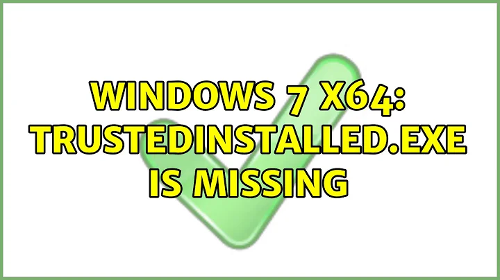 Windows 7 x64: TrustedInstalled.exe is missing (2 Solutions!!)