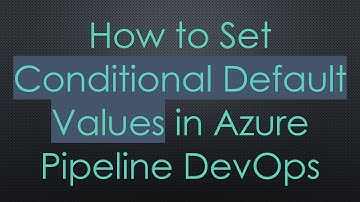 How to Set Conditional Default Values in Azure Pipeline DevOps