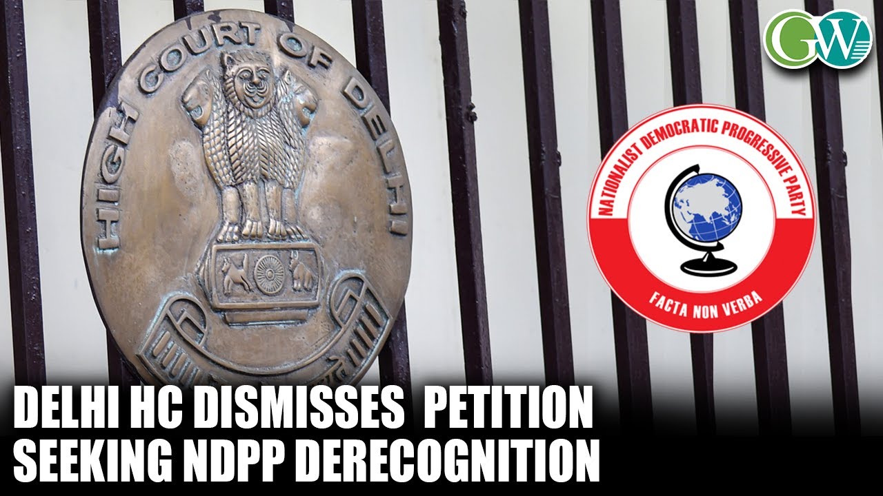 DELHI HC DISMISSES PETITION SEEKING DERECOGNITION OF NDPP AFTER PETITIONER’S DEATH