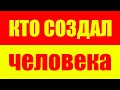 Кто создал, сотворил человека?