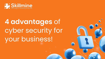 4 Advantages of Cyber Security for your business | Skillmine | Skillmine Technology Consulting