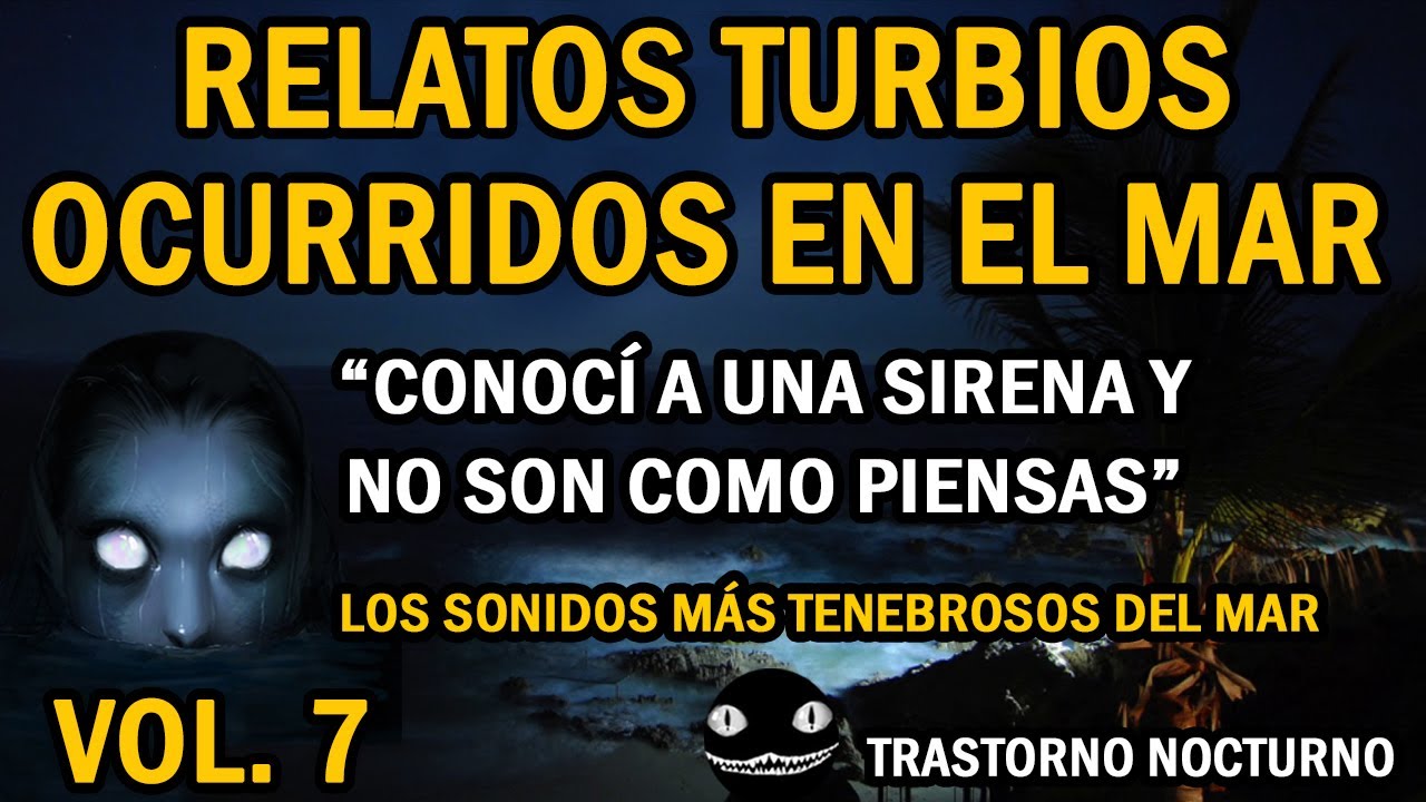 EL ENCANTO DE LA SIRENA, TALASOFOBIA Y MÁS RELATOS TURBIOS OCURRIDOS EN EL MAR | VOLUMEN 7