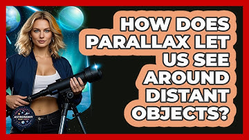 How Does Parallax Let Us See Around Distant Objects? - Astronomy Made Simple