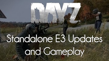 DayZ — Standalone E3 Updates and Gameplay!