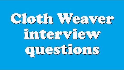 Cloth Weaver interview questions