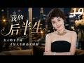我的后半生 19| 马伊琍被丈夫抛弃,离婚后逆风翻盘!!(马伊利/靳东/雷佳音)