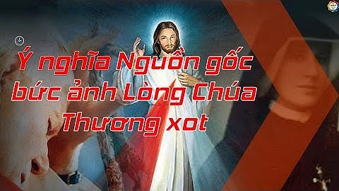 Ý nghĩa và nguồn gốc Bức ảnh Lòng Chúa Thương Xót [bạn có biết]