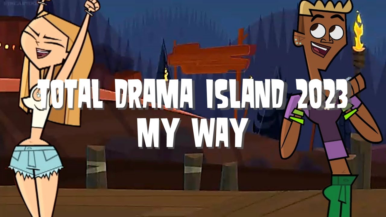 All Total Drama My Way (2023 Updates)