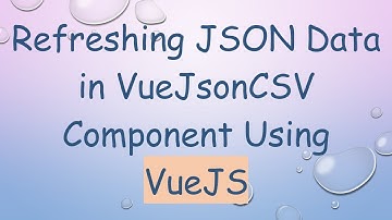 Refreshing JSON Data in VueJsonCSV Component Using VueJS