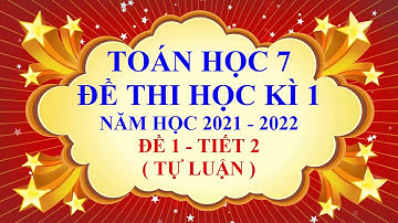Toán học lớp 7 - Đề thi học kì 1 - Năm học 2021 - 2022 - Đề 1 - Tiết 2 ( Cực hay )