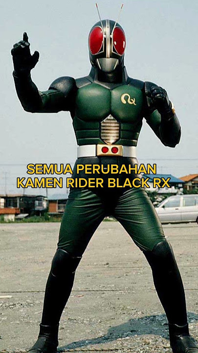 SEMUA PERUBAHAN KAMEN RIDER BLACK RX