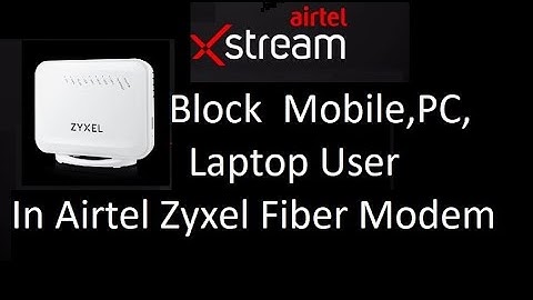 Block mobile and Laptop in Airtel xstream Zyxel Fiber Modem