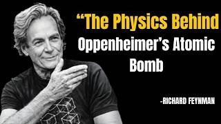“The Physics Behind Oppenheimer’s Atomic Bomb Explained” | Richard Feynman