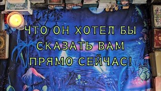 Что он хотел бы сказать Вам прямо сейчас!🔮📩😯🤔🤯