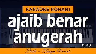 AJAIB BENAR ANUGERAH - KJ 40 | Karaoke Lagu Rohani