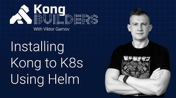 Installing Kong to Kubernetes Using Helm | #KongBuilders