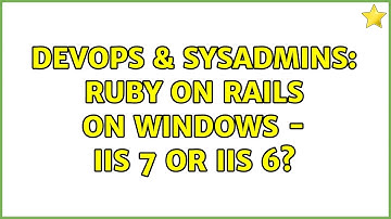 DevOps & SysAdmins: Ruby on Rails on Windows - IIS 7 or IIS 6? (3 Solutions!!)
