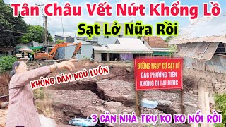 Vết nứt khổng lồ tân châu sạt lở hãi hùng 3 căn nhà sắp trụ không nỗi nữa rồi