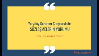 Yargıtay Kararları Çerçevesinde Sözleşmelerin Yorumu - Doç. Dr. Murat Topuz