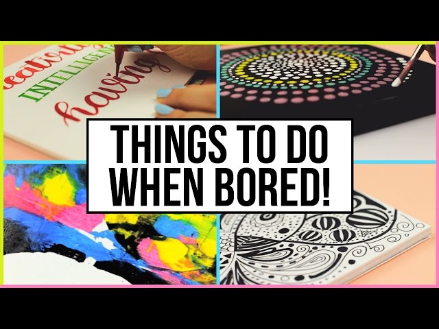 Fun & Creative Things To Do When You Are Bored At Home