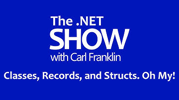 Classes, Records, and Structs. Oh My! The .NET Show with Carl Franklin Ep 13