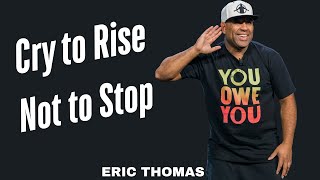 Cry to Rise, Not to Stop | Eric Thomas Motivational Talk