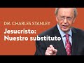 Jesucristo: Nuestro substituto – Dr. Charles Stanley