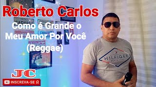 JC Jean Carlos - Canta - Roberto Carlos: Como é Grande o Meu Amor Por Você (Reggae)