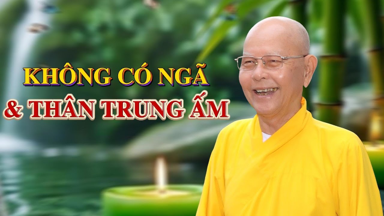 NGÃ VÀ THÂN TRUNG ẤM THẬT SỰ KHÔNG CÓ - HT. TỪ THÔNG