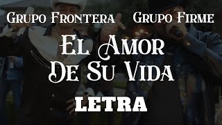 Grupo Frontera x Grupo Firme - EL AMOR DE SU VIDA (Letra)