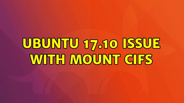 Ubuntu 17.10 issue with mount cifs (2 Solutions!!)