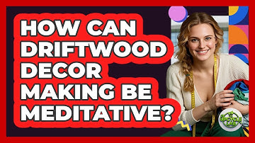 How Can Driftwood Decor Making Be Meditative? - The Upcycle Lab